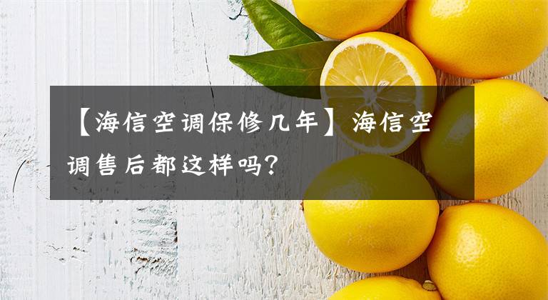 【海信空调保修几年】海信空调售后都这样吗？