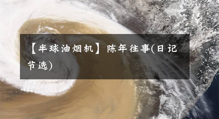 【半球油烟机】陈年往事(日记节选)