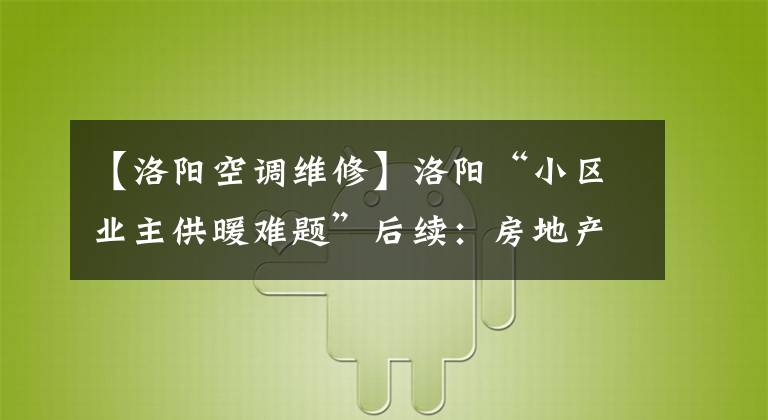 【洛阳空调维修】洛阳“小区业主供暖难题”后续：房地产希望全额空调维修。