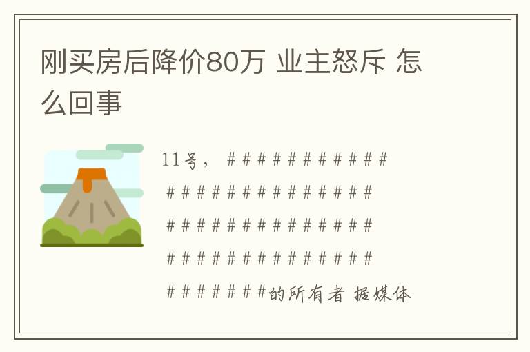 刚买房后降价80万 业主怒斥 怎么回事