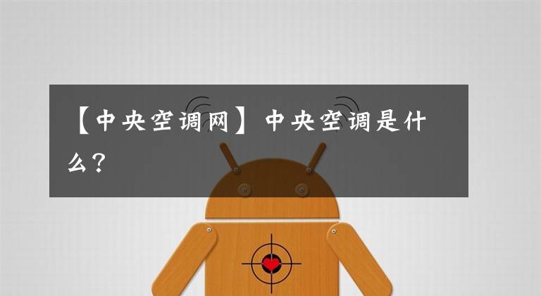 【中央空调网】中央空调是什么?