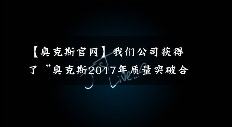 【奥克斯官网】我们公司获得了“奥克斯2017年质量突破合作伙伴”奖