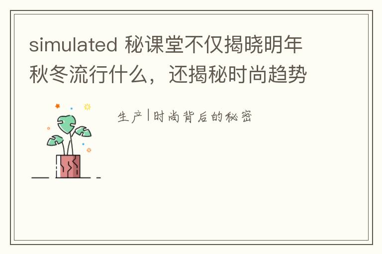 simulated 秘课堂不仅揭晓明年秋冬流行什么，还揭秘时尚趋势是怎样预测出来的！