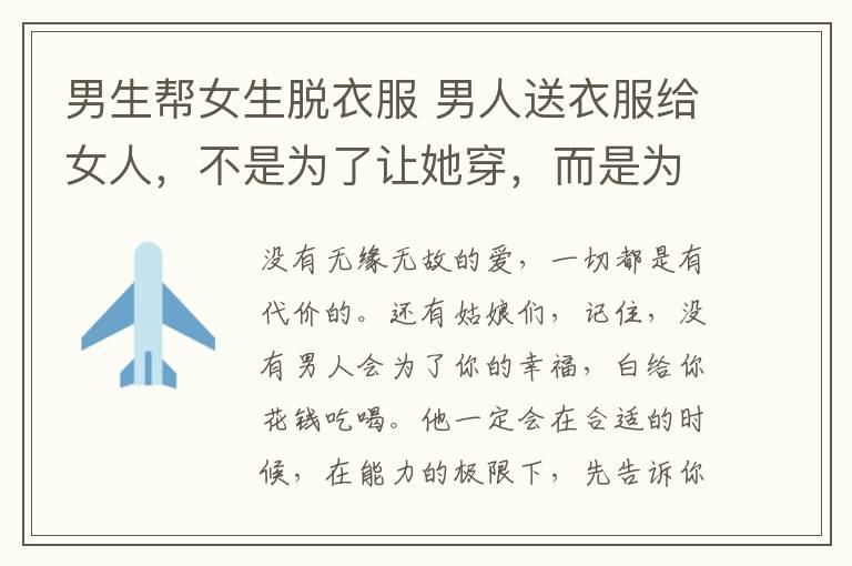 男生帮女生脱衣服 男人送衣服给女人,不是为了让她穿,而是为了让她脱