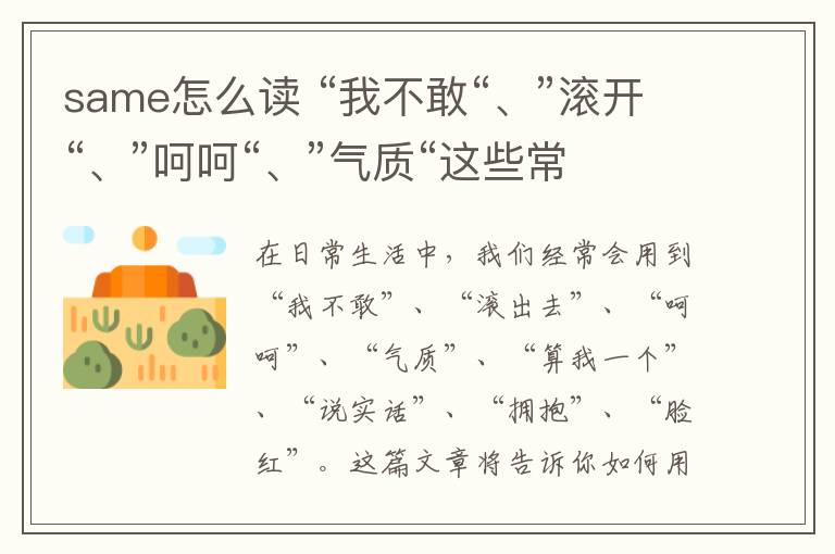 same怎么读 “我不敢“、”滚开“、”呵呵“、”气质“这些常用语用英语怎么说才地道?