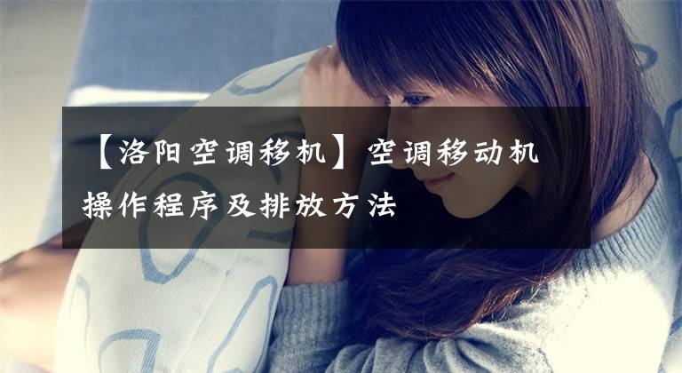 【洛阳空调移机】空调移动机操作程序及排放方法