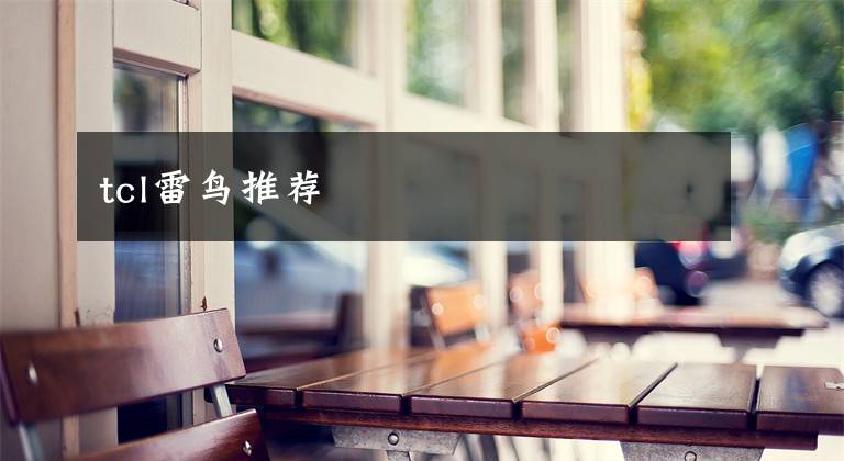 tcl雷鸟推荐