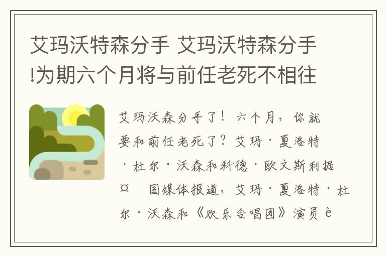 艾玛沃特森分手 艾玛沃特森分手!为期六个月将与前任老死不相往来?