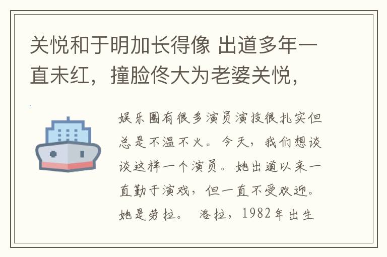 关悦和于明加长得像 出道多年一直未红,撞脸佟大为老婆关悦,近日凭借《我的前半生》里靳东的上司一角爆红