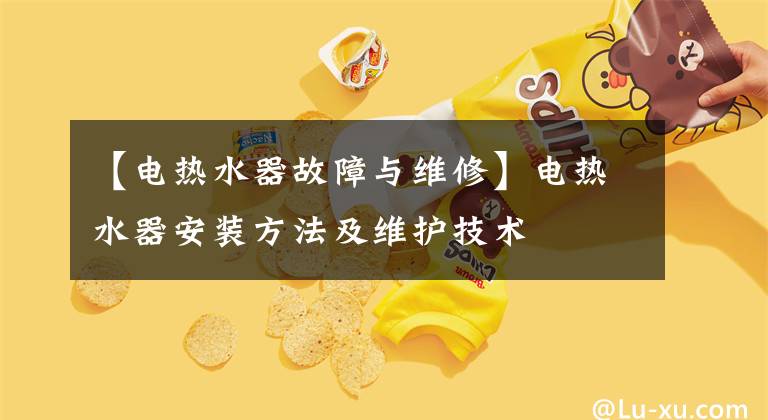 【电热水器故障与维修】电热水器安装方法及维护技术