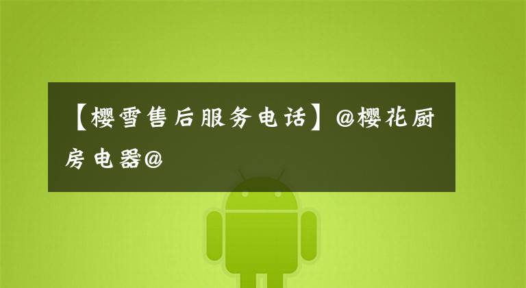 【樱雪售后服务电话】@樱花厨房电器@