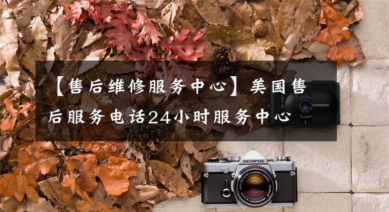 【售后维修服务中心】美国售后服务电话24小时服务中心