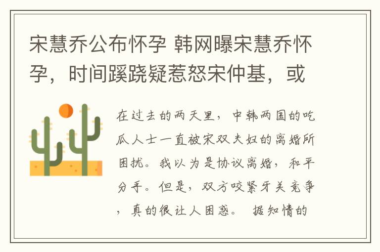 宋慧乔公布怀孕 韩网曝宋慧乔怀孕，时间蹊跷疑惹怒宋仲基，或成离婚真正原因