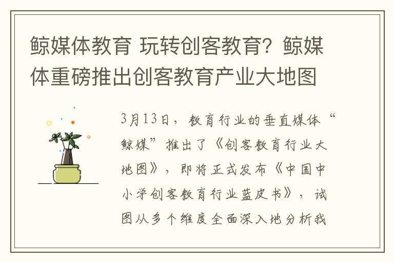 鲸媒体教育 玩转创客教育？鲸媒体重磅推出创客教育产业大地图、发布行业蓝皮书