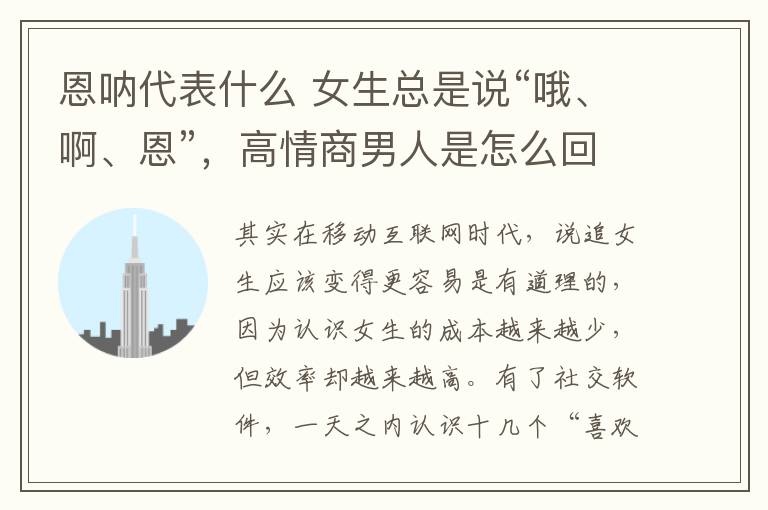 恩呐代表什么 女生总是说“哦、啊、恩”，高情商男人是怎么回复的？