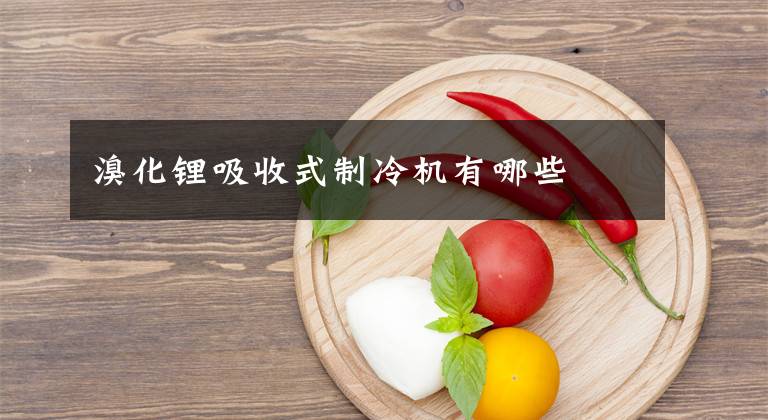 溴化锂吸收式制冷机有哪些