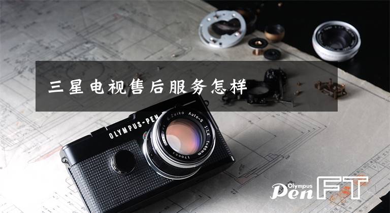 三星电视售后服务怎样