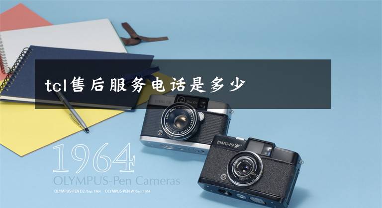 tcl售后服务电话是多少