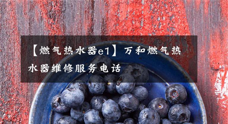 【燃气热水器e1】万和燃气热水器维修服务电话