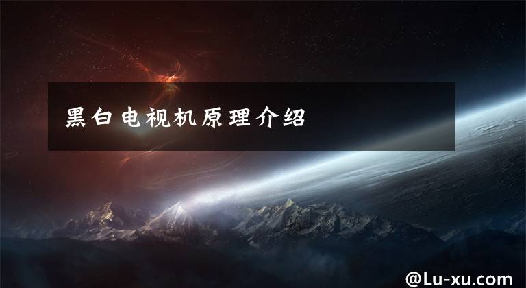黑白电视机原理介绍
