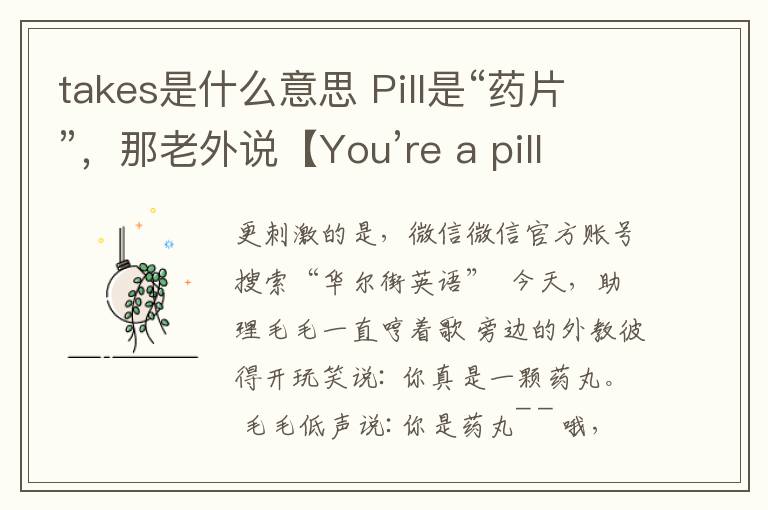 takes是什么意思 Pill是“药片”,那老外说【You’re a pill】是什么意思?