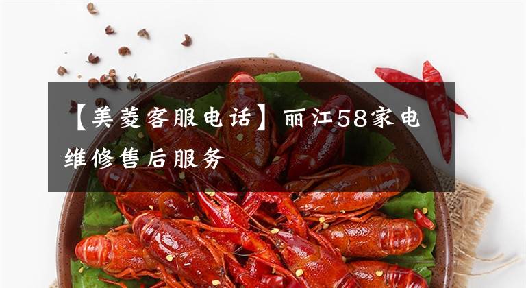 【美菱客服电话】丽江58家电维修售后服务