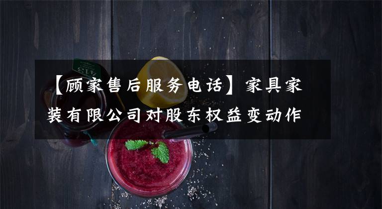 【顾家售后服务电话】家具家装有限公司对股东权益变动作提示性公告。
