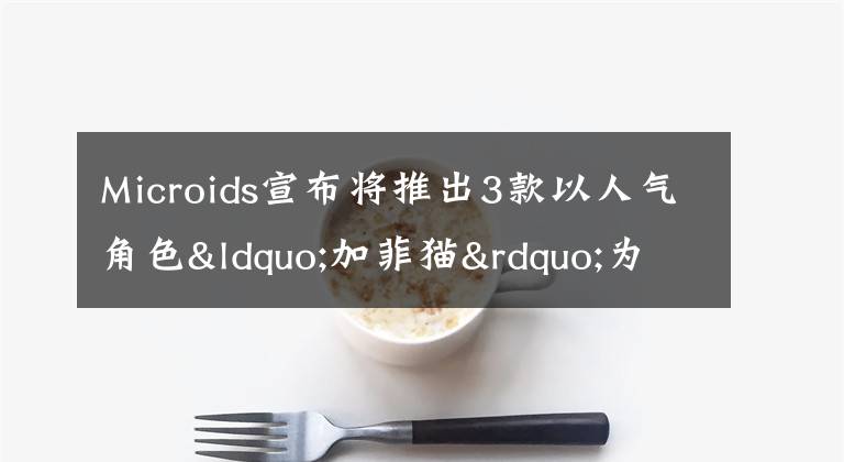 Microids宣布将推出3款以人气角色“加菲猫”为主角的新游戏