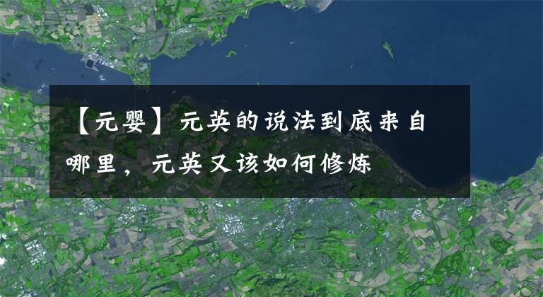 【元婴】元英的说法到底来自哪里,元英又该如何修炼