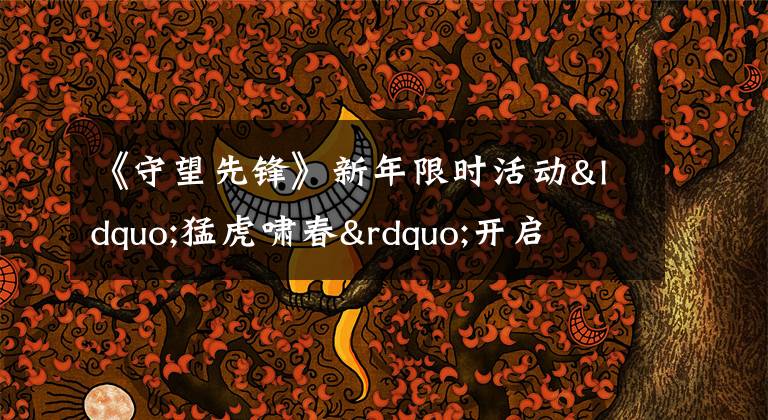 《守望先锋》新年限时活动“猛虎啸春”开启