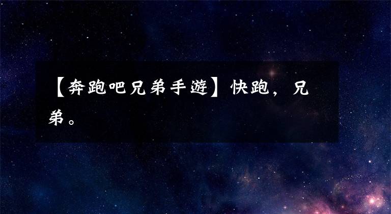 【奔跑吧兄弟手游】快跑,兄弟。