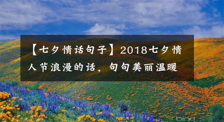 【七夕情话句子】2018七夕情人节浪漫的话,句句美丽温暖的心!