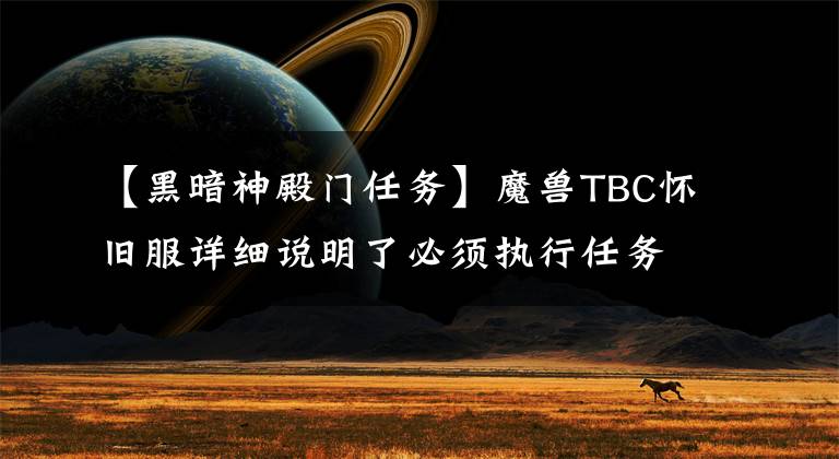 【黑暗神殿门任务】魔兽TBC怀旧服详细说明了必须执行任务的黑暗神殿开门的任务。