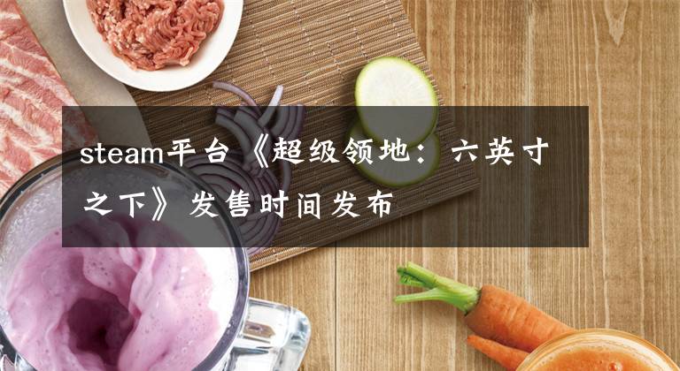 steam平台《超级领地:六英寸之下》发售时间发布