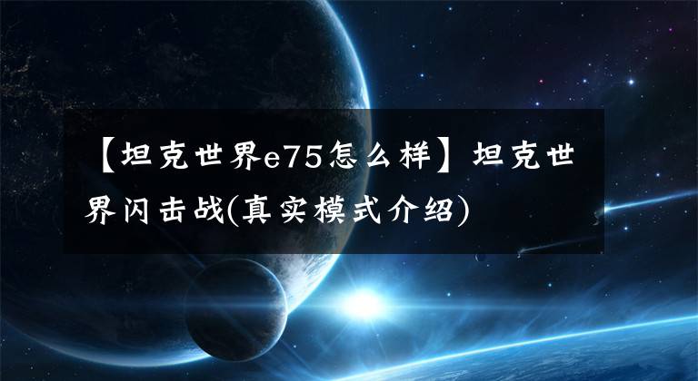 【坦克世界e75怎么样】坦克世界闪击战(真实模式介绍)