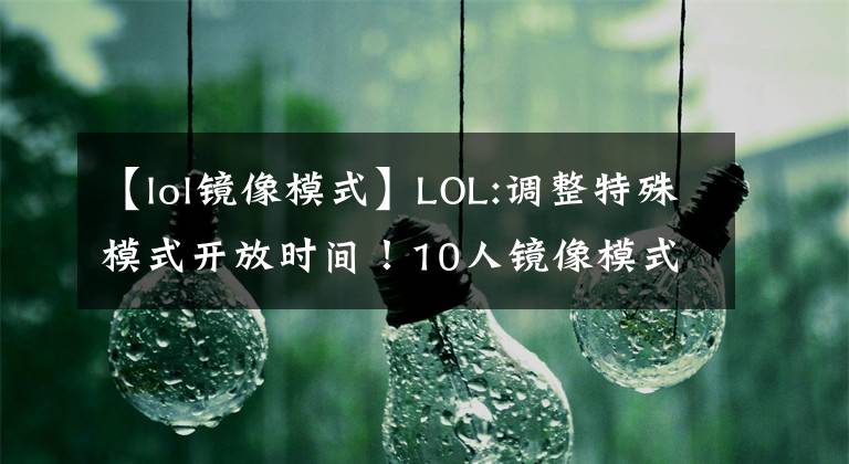 【lol镜像模式】LOL:调整特殊模式开放时间！10人镜像模式返回！