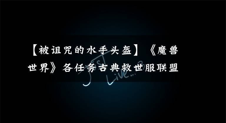 【被诅咒的水手头盔】《魔兽世界》各任务古典救世服联盟1 ~ 60升级攻略，细心