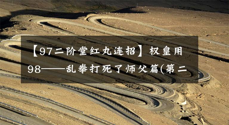 【97二阶堂红丸连招】权皇用98——乱拳打死了师父篇(第二期)——李继堂洪焕