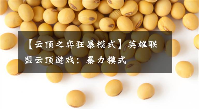 【云顶之弈狂暴模式】英雄联盟云顶游戏:暴力模式