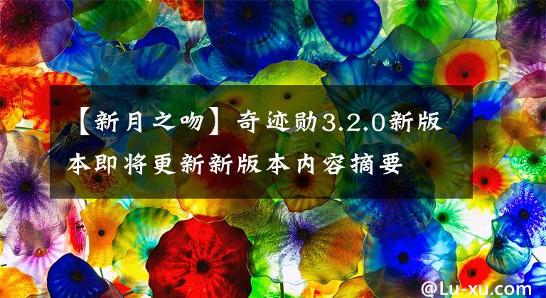 【新月之吻】奇迹勋3.2.0新版本即将更新新版本内容摘要