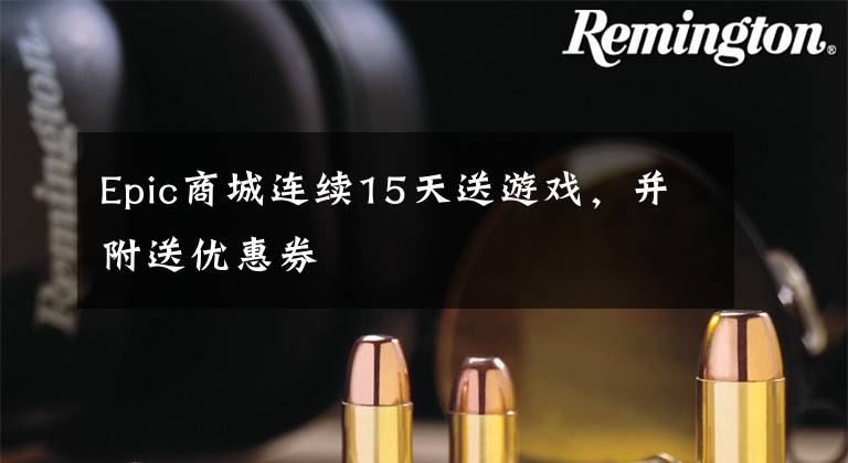 Epic商城连续15天送游戏,并附送优惠券