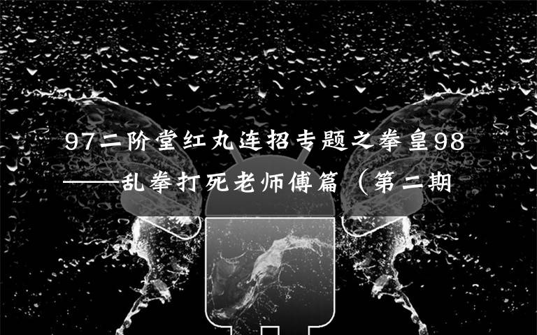97二阶堂红丸连招专题之拳皇98——乱拳打死老师傅篇(第二期)——二阶堂红丸