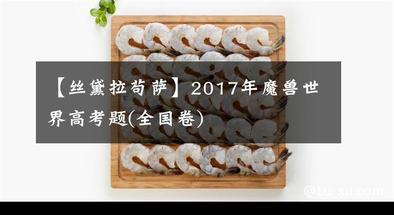 【丝黛拉苟萨】2017年魔兽世界高考题(全国卷)