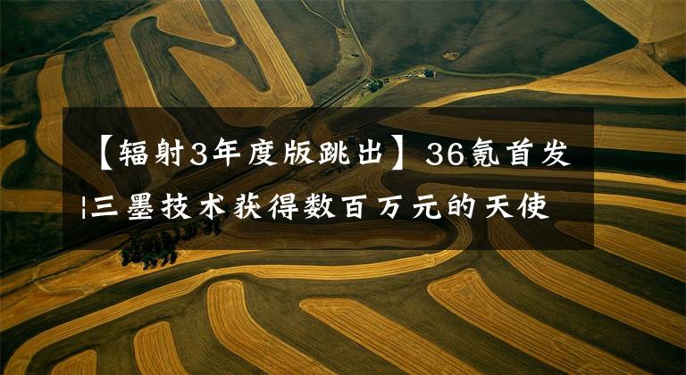 【辐射3年度版跳出】36氪首发|三墨技术获得数百万元的天使轮投资,从孵化红人行列到出海内容社交KERID平台全部覆盖。