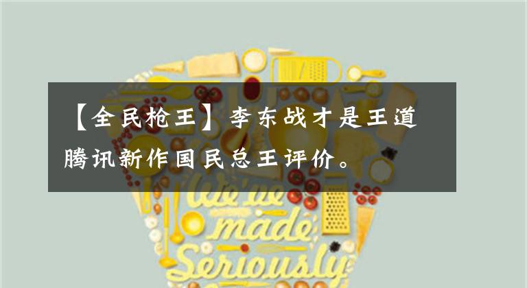 【全民枪王】李东战才是王道腾讯新作国民总王评价。