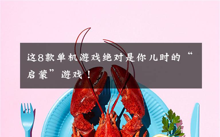 这8款单机游戏绝对是你儿时的“启蒙”游戏！