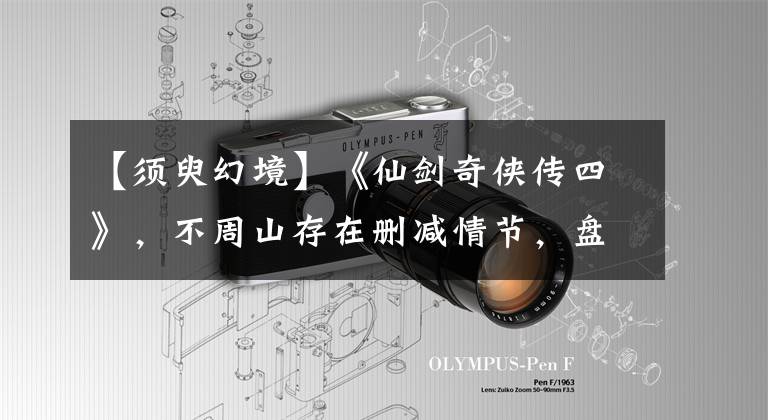 【须臾幻境】《仙剑奇侠传四》，不周山存在删减情节，盘龙柱疑似通往仙界