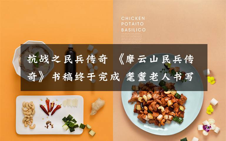 抗战之民兵传奇 《摩云山民兵传奇》书稿终于完成 耄耋老人书写抗战传奇