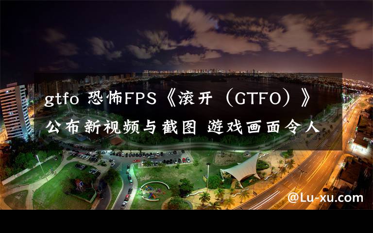 gtfo 恐怖FPS《滚开(GTFO)》公布新视频与截图 游戏画面令人毛骨悚然