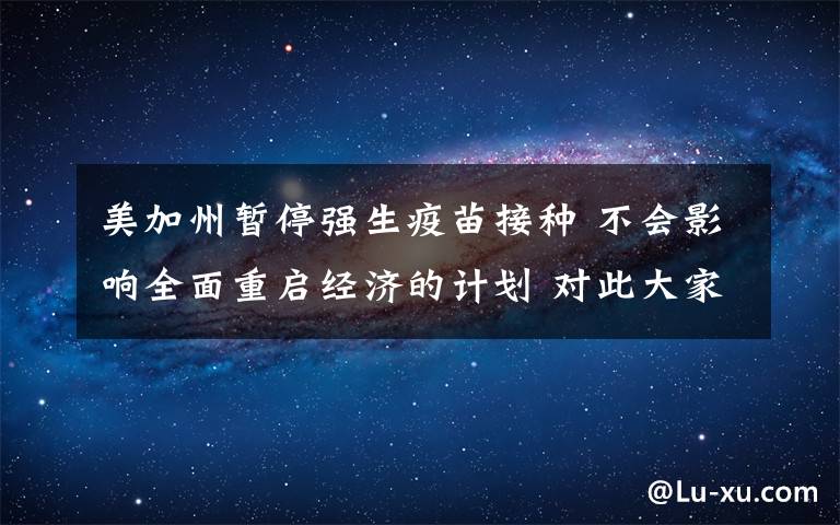 美加州暂停强生疫苗接种 不会影响全面重启经济的计划 对此大家怎么看？